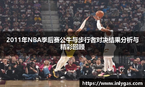 2011年NBA季后赛公牛与步行者对决结果分析与精彩回顾